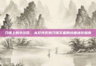 刀锋上的华尔兹，从见光死到刀锋王者的终极进阶指南