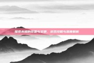 探索未知的帝国与文明，游戏攻略与深度解析