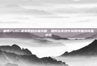 解锁PUBG黑指甲的终极攻略，如何在游戏中获得并保持完美外观