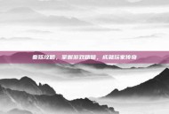 秦殇攻略，掌握游戏精髓，成就玩家传奇