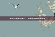 使命召唤系列游戏，探索战场的终极指南