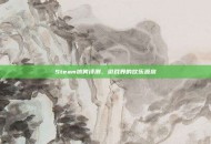 Steam搞笑评测，游戏界的欢乐源泉