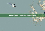 掌握游戏精髓，传送指令的奥秘与攻略
