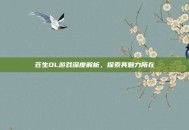 苍生OL游戏深度解析，探索其魅力所在
