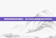 单机无需网络游戏篮球，多元玩法与深度体验的全新选择