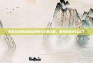 逆战合击玩法深度解析与实用攻略，解锁高效作战技巧
