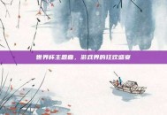 世界杯主题曲，游戏界的狂欢盛宴