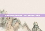 揭秘伊克伊克的聪明策略，游戏攻略与技巧全解析