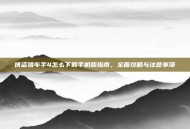 侠盗猎车手4怎么下载手机版指南，全面攻略与注意事项