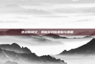 逆战新放空，揭秘游戏新机制与策略