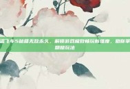 侠盗飞车5秘籍无敌永久，解锁游戏极致畅玩新维度，助你掌控精髓玩法