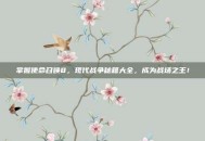掌握使命召唤8，现代战争秘籍大全，成为战场之王！