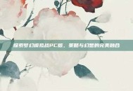 探索梦幻模拟战PC版，策略与幻想的完美融合