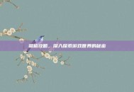 祖格攻略，深入探索游戏世界的秘密
