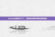 Steam白票2077，探索游戏世界的终极指南