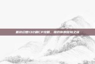 最终幻想132刷CP攻略，提升你的冒险之旅