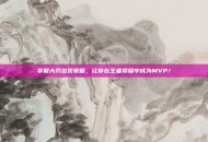 掌握大乔出装策略，让你在王者荣耀中成为MVP！