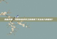热血无赖，为何你的游戏之路遭遇了无法进入的困境？