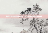 揭秘CSGO开箱网站，87级玩家的终极秘籍