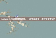 Letme与JDG的激烈对决，一场电竞盛宴，谁将主宰赛场？