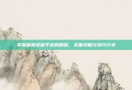 掌握猫和老鼠手游的精髓，全面攻略与技巧分享