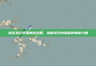 桃花源记网易神码攻略，揭秘游戏内隐藏的神秘力量