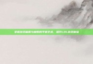 掌握游戏画质与帧数的平衡艺术，提升LOL游戏体验