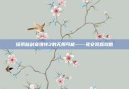 探索仙剑奇侠传3的无限可能——免安装版攻略