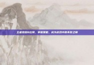 王者荣耀8庄周，掌握策略，成为游戏中的不败之师