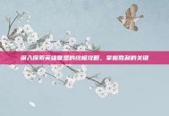 深入探索英雄联盟的终极攻略，掌握胜利的关键