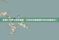 掌握亡灵勇士出装策略，让你在英雄联盟中成为终极战士！