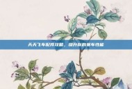 天天飞车配件攻略，提升你的赛车性能