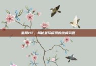 星陨HT，揭秘星际探索的终极武器