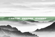 亡灵杀手攻略，掌握游戏精髓，成为终极猎手