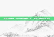 探索我叫MT Online的辅助工具，提升游戏体验与效率