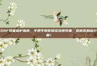 DNF装备保护指南，手把手教你锁定珍贵装备，彻底告别误分解！