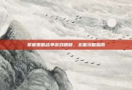 掌握策略战争游戏精髓，全面攻略指南