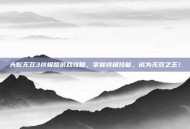 大蛇无双3终极版游戏攻略，掌握终极技能，成为无双之王！