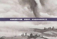 英雄联盟猴子攻略，掌握技巧，成为游戏中的无冕之王