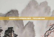探索波斯王子手机版的奇幻世界，下载与攻略全指南