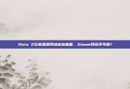 Dota 2玩家遭遇网络连接难题，Steam网络不可用？