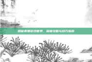 揭秘素娜游戏世界，深度攻略与技巧指南