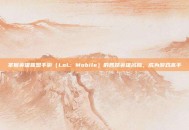 掌握英雄联盟手游（LoL: Mobile）的各路英雄名称，成为游戏高手