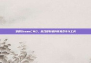 掌握SteamCMD，游戏爱好者的终极命令行工具
