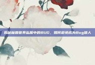 揭秘魔兽世界私服中的BUG，如何避免成为Bug猎人