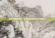 掌握刀妹出装策略，让你在英雄联盟中成为终极战士