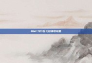 DNF7月1日礼包领取攻略