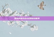 探索无需实名认证的游戏世界