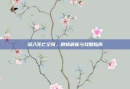 深入死亡空间，剧情解析与攻略指南