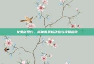 女鬼剑预约，揭秘游戏新动态与攻略指南